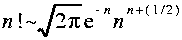 
n ! sim sqrt{2 pi} roman {e}^{-n} n^{n + (1/2)}
