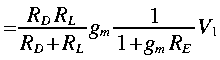 
~ = frac {R_D R_L}{R_D + R_L} g_m frac {1}{1 + g_m R_E} V_1
