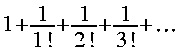 
1 + frac{1}{1 !} + frac{1}{ 2 ! } + frac{1}{3 !} + ldots
